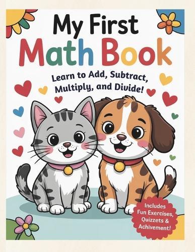 My First Math Book: Learn to Add, Subtract, Multiply and Divide!