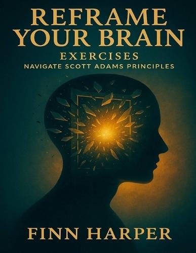 Reframe Your Brain Exercises: Navigate Scott Adams Principles
