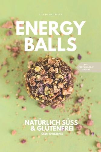 Energyballs - natürlich süß und glutenfrei: Gesund naschen für Groß und Klein
