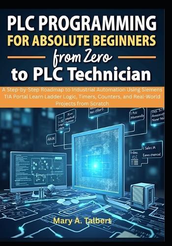 PLC Programming for Absolute Beginners: From Zero to PLC Technician