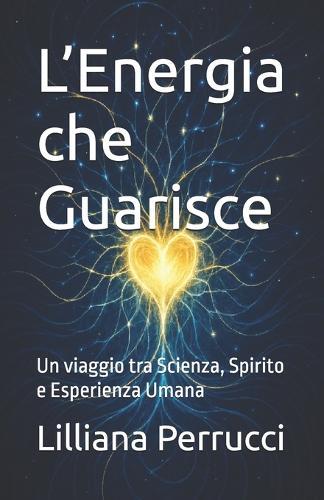 L'Energia che Guarisce: Un viaggio tra Scienza, Spirito e Esperienza Umana