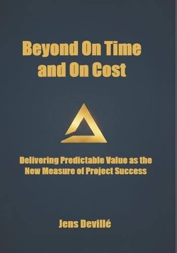 Beyond On Time and On Cost: Delivering Predictable Value as the New Measure of Project Success