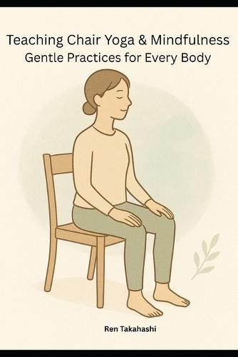 Teaching Chair Yoga and Mindfulness: Gentle Practices for Every Body