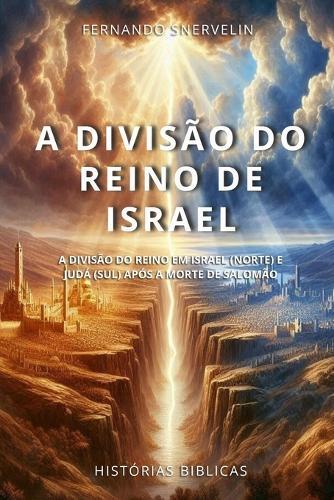 A Divisão Do Reino de Israel: A Divisão Do Reino Em Israel (Norte) E Judá (Sul) Após a Morte de Salomão