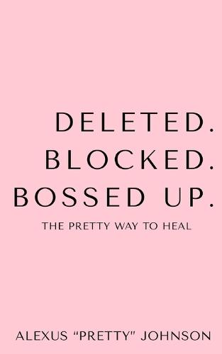 Deleted. Blocked. Bossed Up.: The Pretty Way to Heal