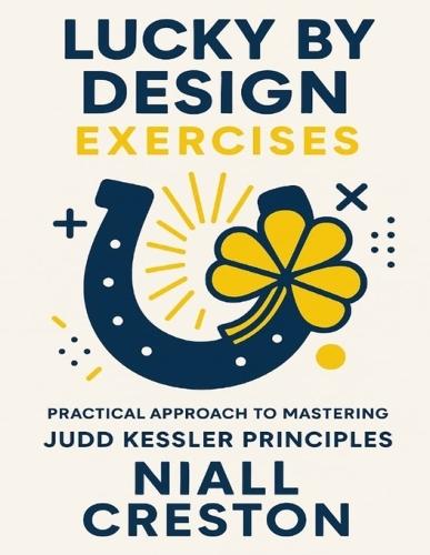Lucky by Design Exercises: Practical Approach to Mastering Judd Kessler Principles