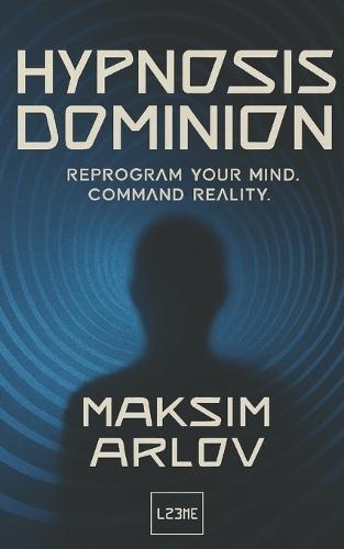 Hypnosis Dominion: Reprogram Your Mind, Command Reality