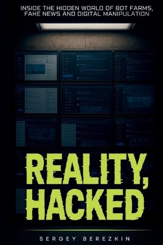 Reality Hacked: Inside the Hidden World of Bot Farms, Fake News, and Digital Manipulation