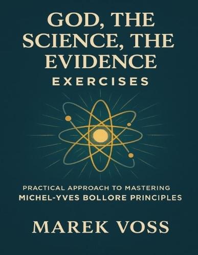 God, the Science, the Evidence Exercises: Practical Approach to Mastering Michel-Yves Bollore Principles