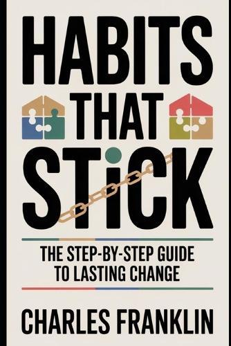 Habits That Stick: The Step-by-Step Guide to Lasting Change