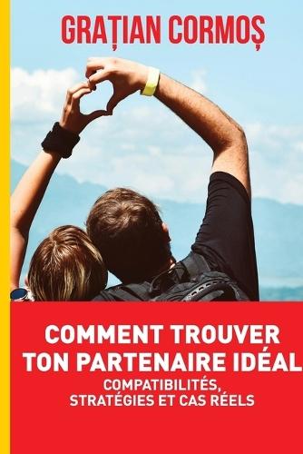 Comment trouver ton partenaire idéal: Compatibilités, stratégies et cas réels