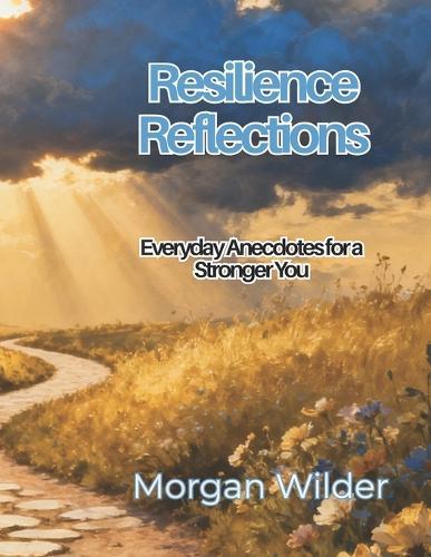 Resilience Reflections: Everyday Anecdotes for a Stronger You
