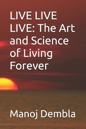 Live Live Live: The Art and Science of Living Forever