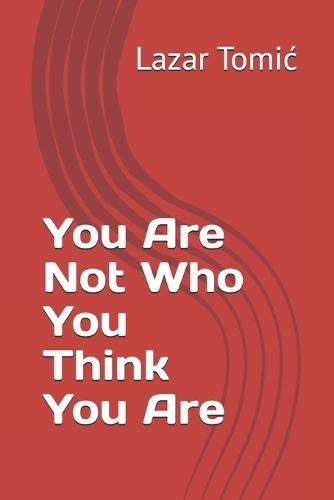 You Are Not Who You Think You Are