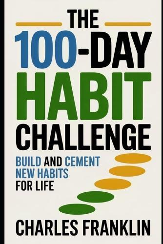 The 100-Day Habit Challenge: Build and Cement New Habits for Life