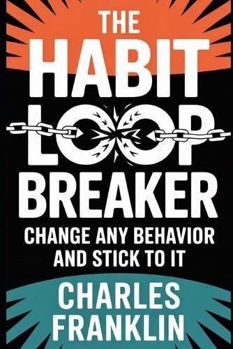 The Habit Loop Breaker: Change Any Behavior and Stick to It