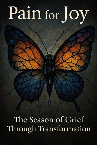 Pain for Joy: The Season of Grief Through Transformation
