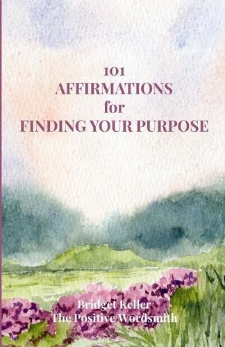 101 Affirmations for Finding Your Purpose