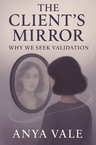 The Client's Mirror: Why We Seek Validation