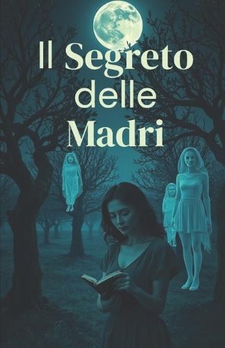Il Segreto delle Madri (Italian Edition Psychological and Historical Thriller): Un thriller psicologico e storico ambientato nel Salento, tra segreti di guerra, verità sepolte e legami di sangue.