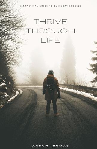 Thrive Through Life: A Practical Guide to Everyday Success