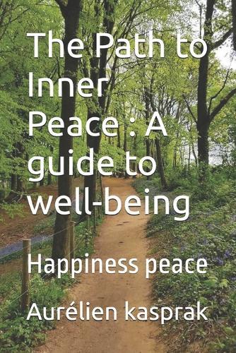 The Path to Inner Peace: A guide to well-being: Happiness peace