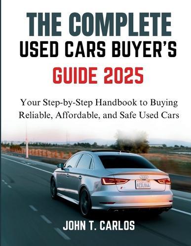 The Complete Used Cars Buyer's Guide 2025: Your Step-by-Step Handbook to Buying Reliable, Affordable, and Safe Used Cars