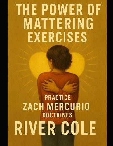 The Power of Mattering Exercises: Practice Zach Mercurio Doctrines