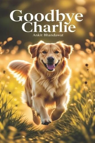 Goodbye Charlie: A Heartfelt Story of Love, Loss, and Unforgettable Bonds