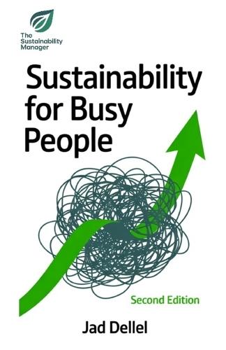 Sustainability for Busy People: Second Edition: The Professional's Playbook to Master ESG, Leverage AI, and Lead the Green Transition