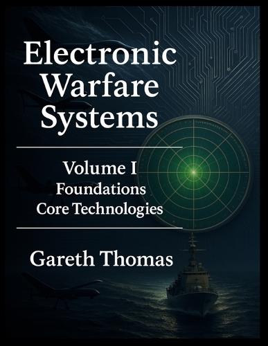 Electronic Warfare Systems: Volume I: Foundations & Core Technologies