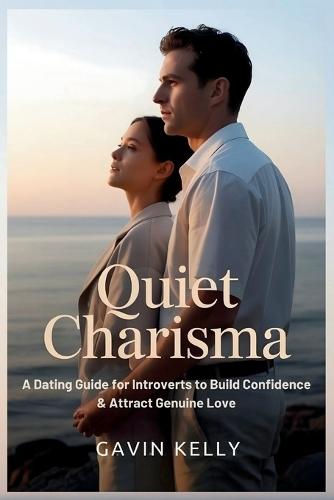Quiet Charisma: A Dating Guide for Introverts to Build Confidence & Attract Genuine Love.