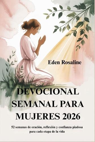 Devocional Semanal Para Mujeres 2026: 52 semanas de oración, reflexión y confianza piadosa para cada etapa de la vida