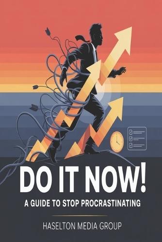 Do It Now!: A Guide to Stop Procrastinating