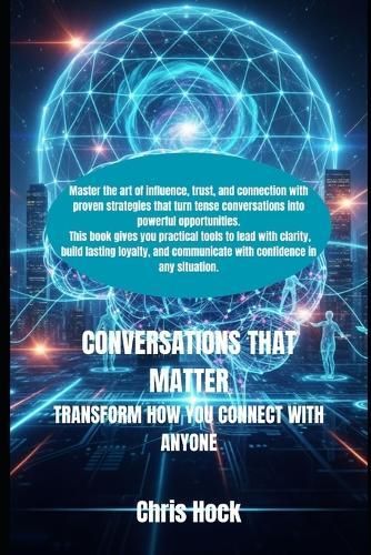 Conversations That Matter: Transform How You Connect with Anyone