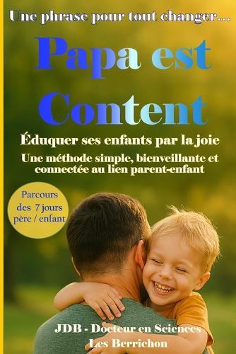 Papa est content: Éduquer ses enfants par la joie - Une méthode simple, bienveillante et connectée au lien parent-enfant