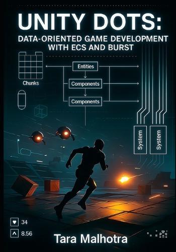 Unity Dots Data-Oriented Game Development with Ecs and Burst: Build High-Performance Games Using Entity Component System, Job System, and Burst Compiler for Mobile and PC
