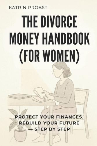 The Divorce Money Handbook (for Women): Protect Your Finances, Rebuild Your Future - Step by Step