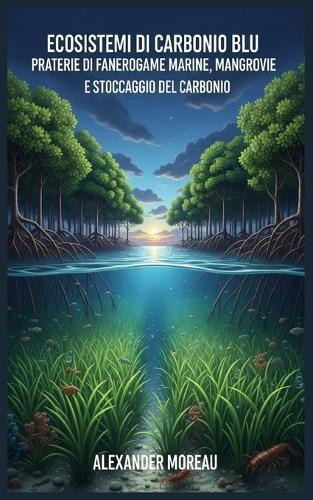 Ecosistemi di Carbonio Blu: Praterie di Fanerogame Marine, Mangrovie e Stoccaggio del Carbonio
