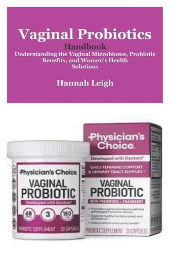 Vaginal Probiotics Handbook: Understanding the Vaginal Microbiome, Probiotic Benefits, and Women's Health Solutions