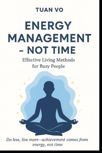 Energy Management - Not Time: Effective Living Methods for Busy People.