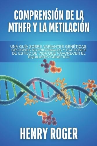Comprensión de la MTHFR y la metilación: Una guía sobre variantes genéticas, opciones nutricionales y factores de estilo de vida que favorecen el equilibrio genético
