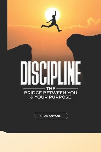 Discipline: The Bridge Between You And Your Purpose