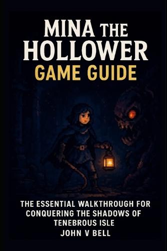 Mina the Hollower Game Guide: The Essential Walkthrough for Conquering the Shadows of Tenebrous Isle