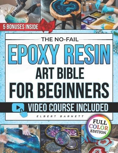 The No-Fail Epoxy Resin Art Bible for Beginners: The Illustrated Step-by-Step Guide to Craft Jewelry, Coasters & Décor You'll Be Proud to Gift - Avoid Mistakes and Keep Them Shining for Years