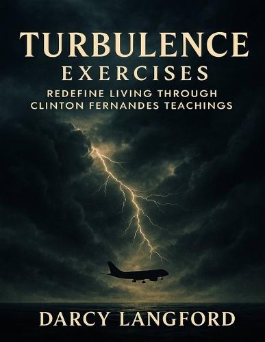 Turbulence Exercises: Redefine Living through Clinton Fernandes Teachings