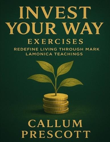 Invest Your Way Exercises: Redefine Living through Mark LaMonica Teachings
