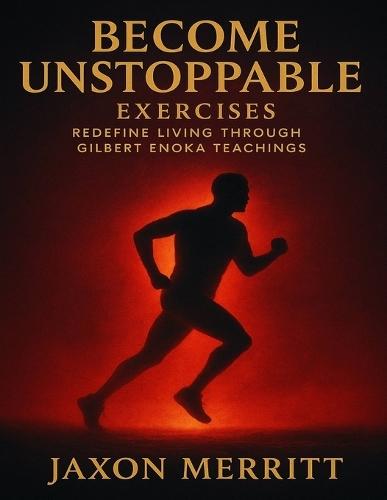 Become Unstoppable Exercises: Redefine Living through Gilbert Enoka Teachings