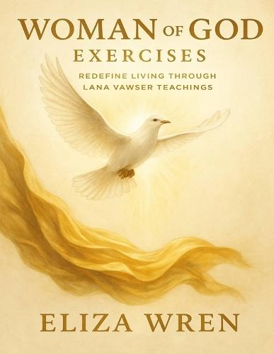 Woman of God Exercises: Redefine Living through Lana Vawser Teachings