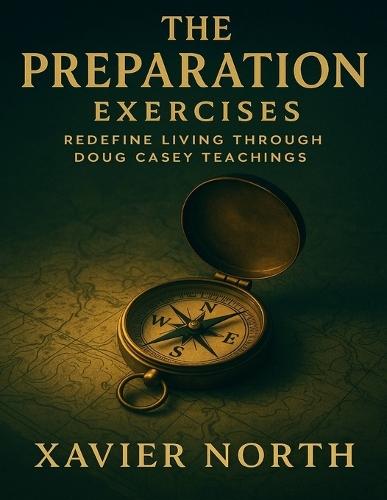 The Preparation Exercises: Redefine Living through Doug Casey Teachings